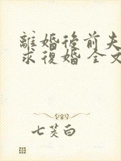 离婚后前夫哭着求复婚 全文免费阅读