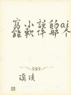 写小说的ai智能软件哪个好