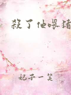 杀了他喂猪