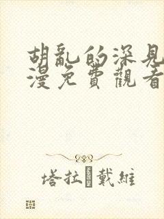 胡乱的深见君动漫免费观看