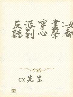 反派穿书:女主听到心声都反了