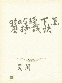 gta5线下怎么挣钱快