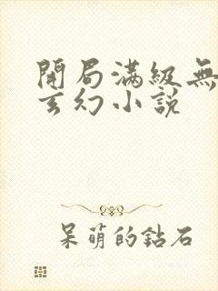 开局满级无敌的玄幻小说