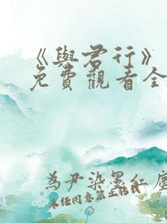 《与君行》短剧免费观看全集