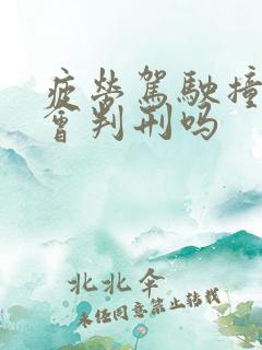 疲劳驾驶撞死人会判刑吗