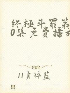 终极斗罗第140集免费播放最新章节
