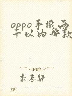 oppo手机两千以内哪款好用