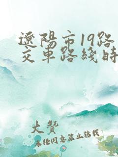 辽阳市19路公交车路线时间表