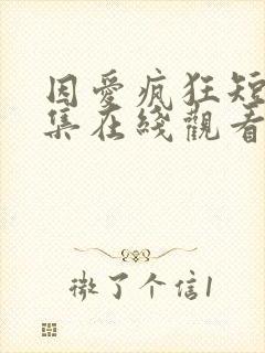 因爱疯狂短剧全集在线观看免费