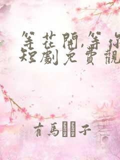等花开,等你归短剧免费观看全集