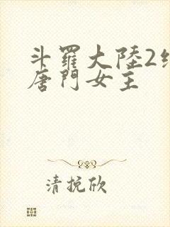 斗罗大陆2绝世唐门女主