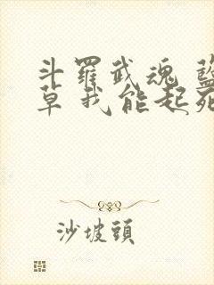 斗罗武魂 蓝银草 我能起死回生