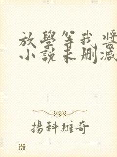 放学等我酱子贝小说未删减在线看