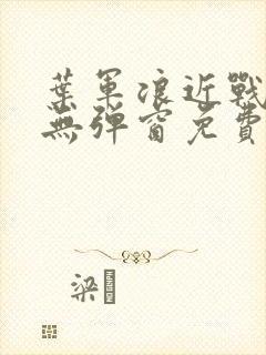 叶军浪近战狂兵无弹窗免费阅读