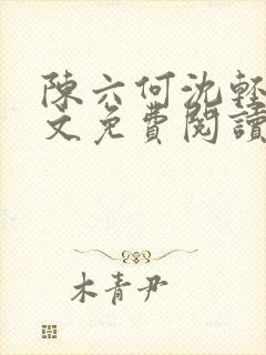 陈六何沈轻舞全文免费阅读无弹窗