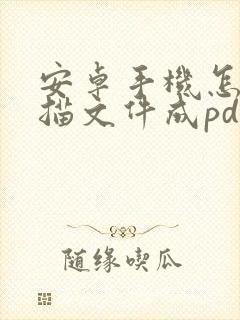 安卓手机怎么扫描文件成pdf