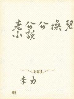 老公公操儿媳逼小说