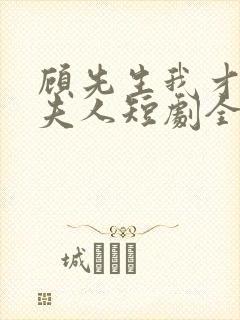 顾先生我才是您夫人短剧全集