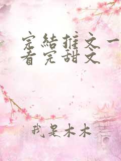 完结推文一口气看完甜文