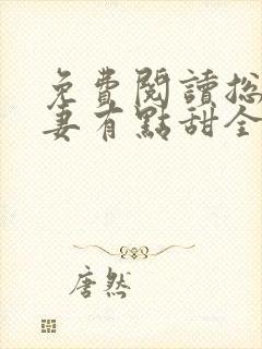 免费阅读总裁宠妻有点甜全文