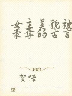 女主美貌被强取豪夺的古言