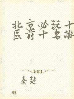 北京必玩十大景区前十名排行榜