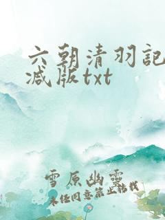 六朝清羽记未删减版txt