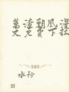 万渣朝凰漫画全文免费下拉式