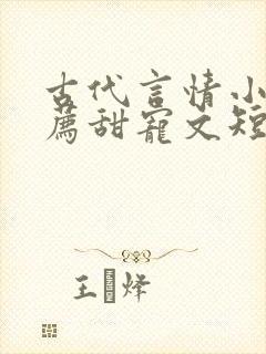 古代言情小说推荐甜宠文短篇