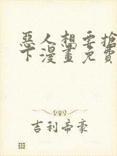 恶人想要抢救一下漫画免费在哪看