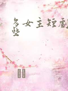 多女主短剧有哪些