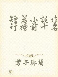 短篇小说作者排行榜前十名