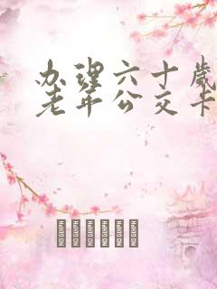 办理六十岁以上老年公交卡在哪办