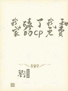 我磕了我和我对家的cp免费阅读
