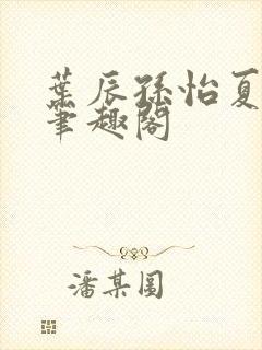 叶辰孙怡夏若雪笔趣阁