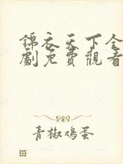 锦衣天下全集短剧免费观看完整版