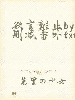 欲言难止by无删减番外txt