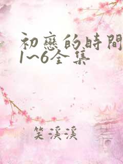 初恋的时间动漫1~6全集