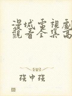 漫城电视剧免费观看全集高清免费