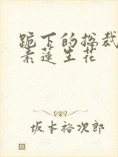 跪下的总裁by素莲生花
