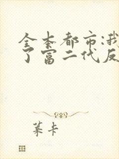 全本都市:我成了富二代反派
