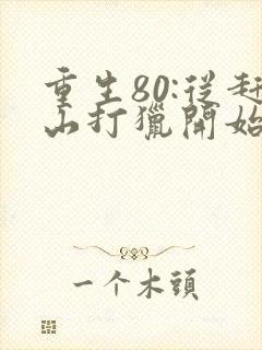 重生80:从赶山打猎开始暴富在线阅读全文