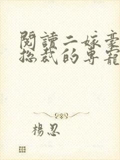 阅读二嫁豪门:总裁的专宠甜妻全文
