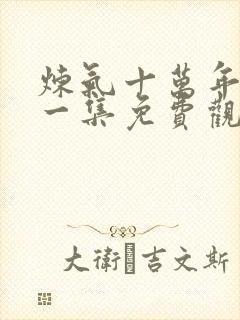炼气十万年最新一集免费观看