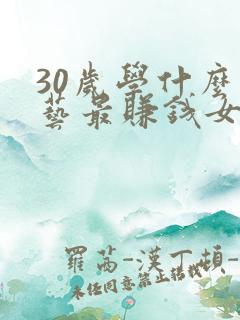30岁学什么手艺最赚钱女