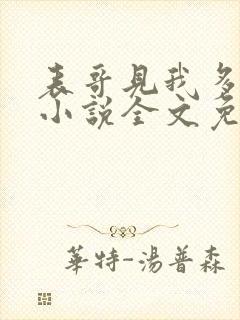 表哥见我多妩媚小说全文免费阅读笔趣阁