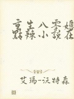 重生八零媳妇有点辣小说在线阅读