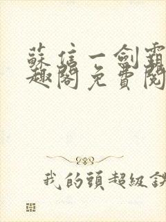 苏信一剑霸天笔趣阁免费阅读无弹窗
