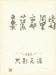 枣庄市周边旅游景区哪里好玩