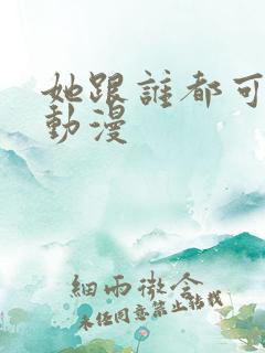她跟谁都可以爱动漫